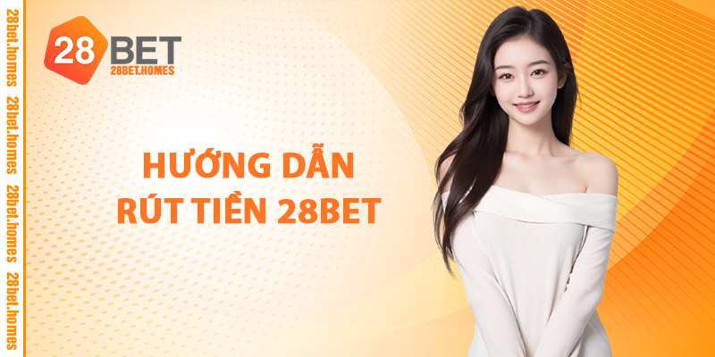 Hướng Dẫn Rút Tiền 28BET